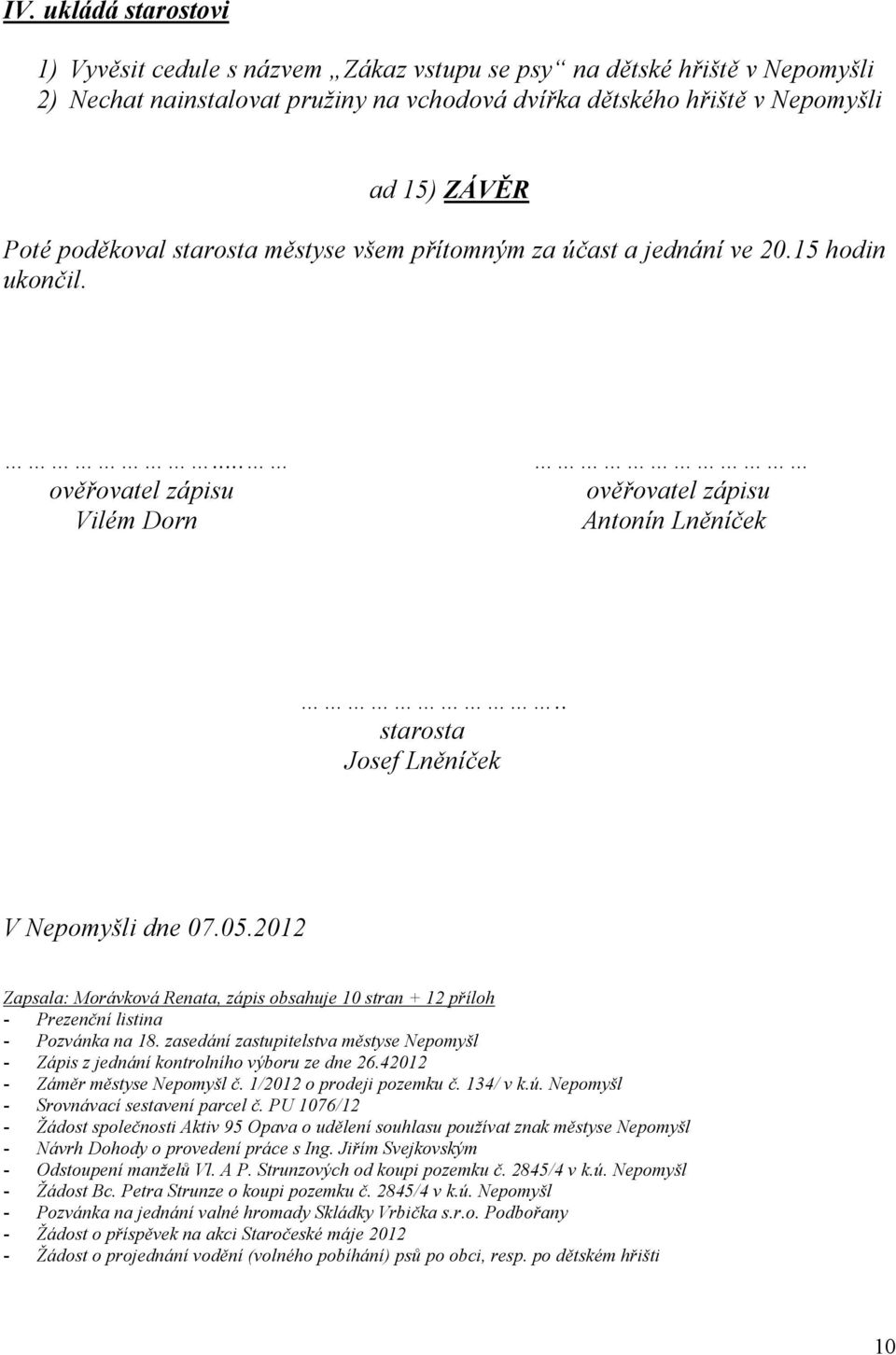 2012 Zapsala: Morávková Renata, zápis obsahuje 10 stran + 12 příloh - Prezenční listina - Pozvánka na 18. zasedání zastupitelstva městyse Nepomyšl - Zápis z jednání kontrolního výboru ze dne 26.