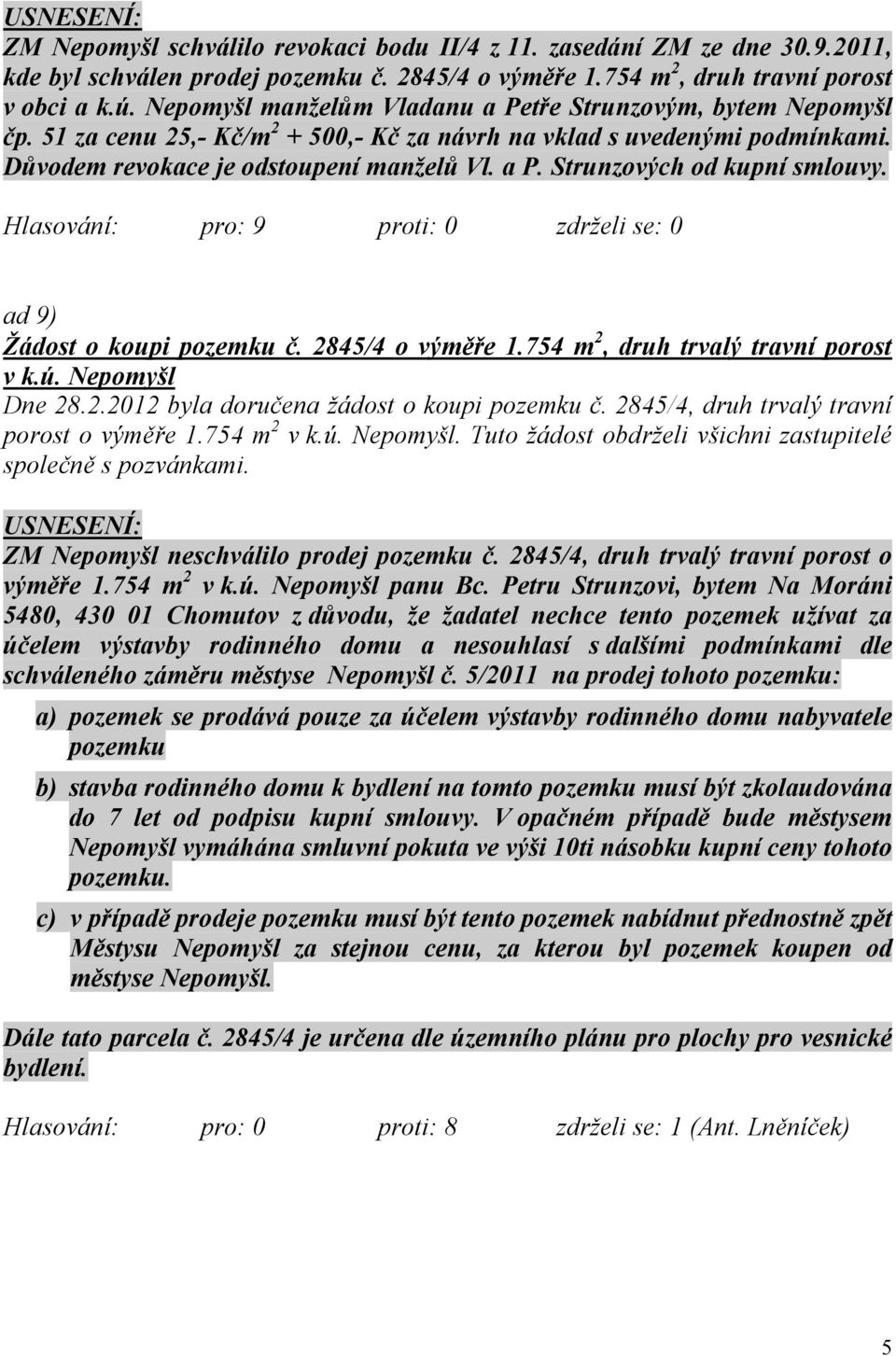 ad 9) Žádost o koupi pozemku č. 2845/4 o výměře 1.754 m 2, druh trvalý travní porost v k.ú. Nepomyšl Dne 28.2.2012 byla doručena žádost o koupi pozemku č. 2845/4, druh trvalý travní porost o výměře 1.