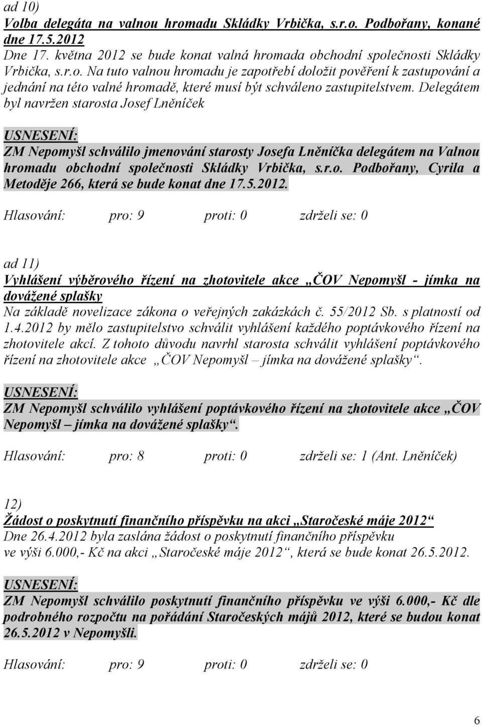 5.2012. ad 11) Vyhlášení výběrového řízení na zhotovitele akce ČOV Nepomyšl - jímka na dovážené splašky Na základě novelizace zákona o veřejných zakázkách č. 55/2012 Sb. s platností od 1.4.