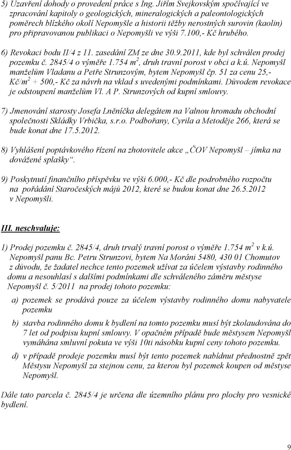 připravovanou publikaci o Nepomyšli ve výši 7.100,- Kč hrubého. 6) Revokaci bodu II/4 z 11. zasedání ZM ze dne 30.9.2011, kde byl schválen prodej pozemku č. 2845/4 o výměře 1.