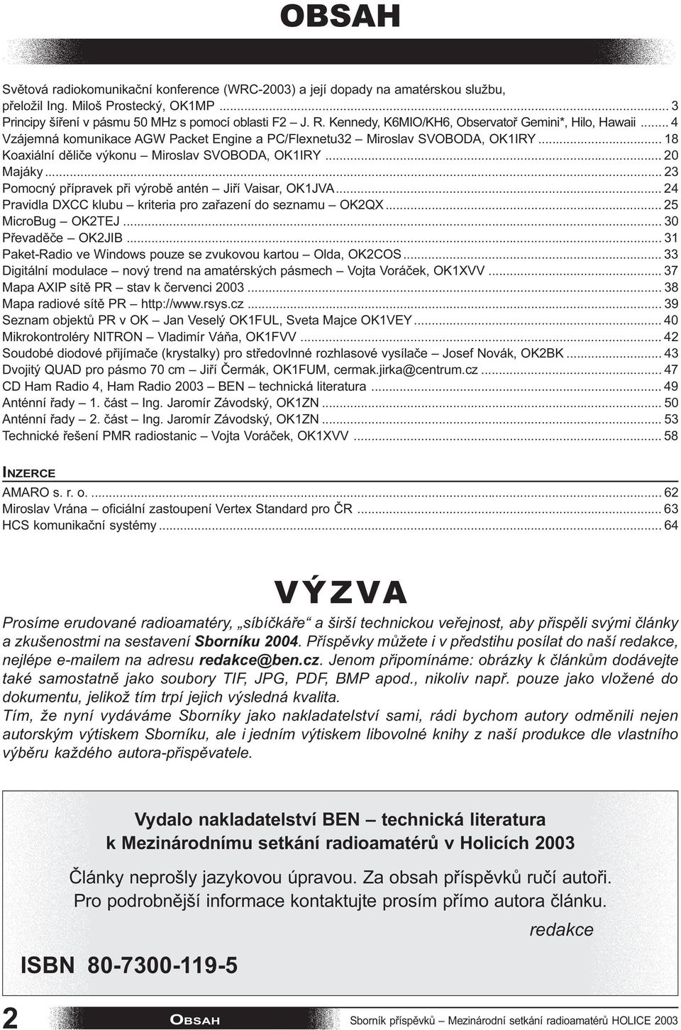 .. 20 Majáky... 23 Pomocný pøípravek pøi výrobì antén Jiøí Vaisar, OK1JVA... 24 Pravidla DXCC klubu kriteria pro zaøazení do seznamu OK2QX... 25 MicroBug OK2TEJ... 30 Pøevadìèe OK2JIB.
