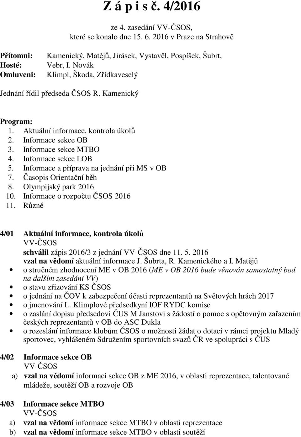 Informace a příprava na jednání při MS v OB 7. Časopis Orientační běh 8. Olympijský park 2016 10. Informace o rozpočtu ČSOS 2016 11.