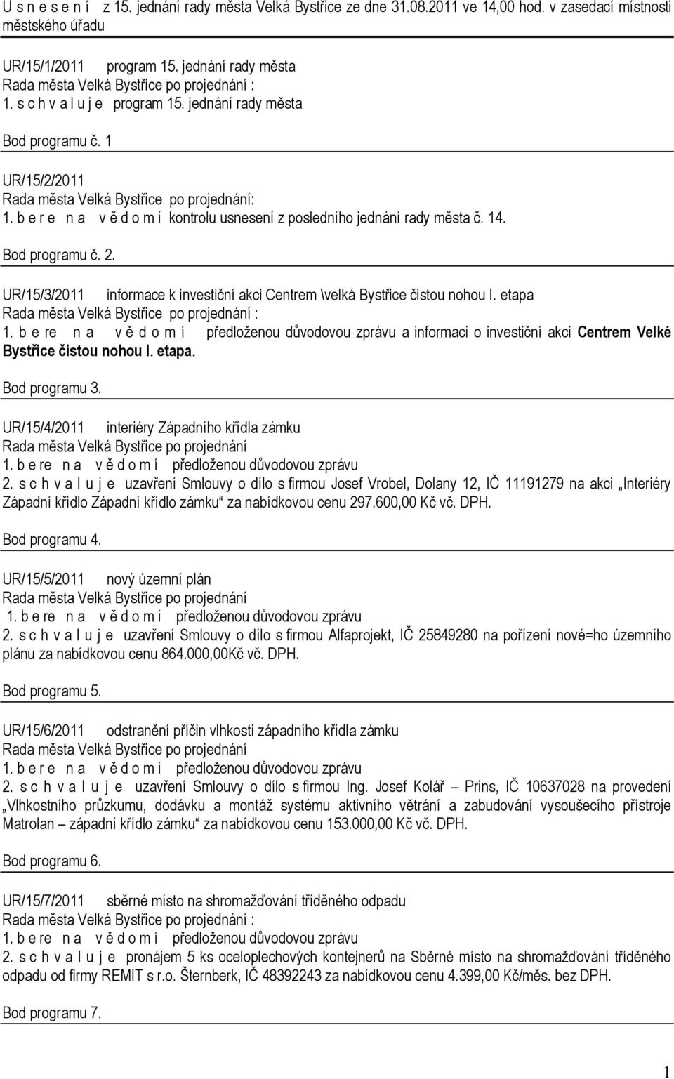 UR/15/3/2011 informace k investiční akci Centrem \velká Bystřice čistou nohou I. etapa a informaci o investiční akci Centrem Velké Bystřice čistou nohou I. etapa. Bod programu 3.