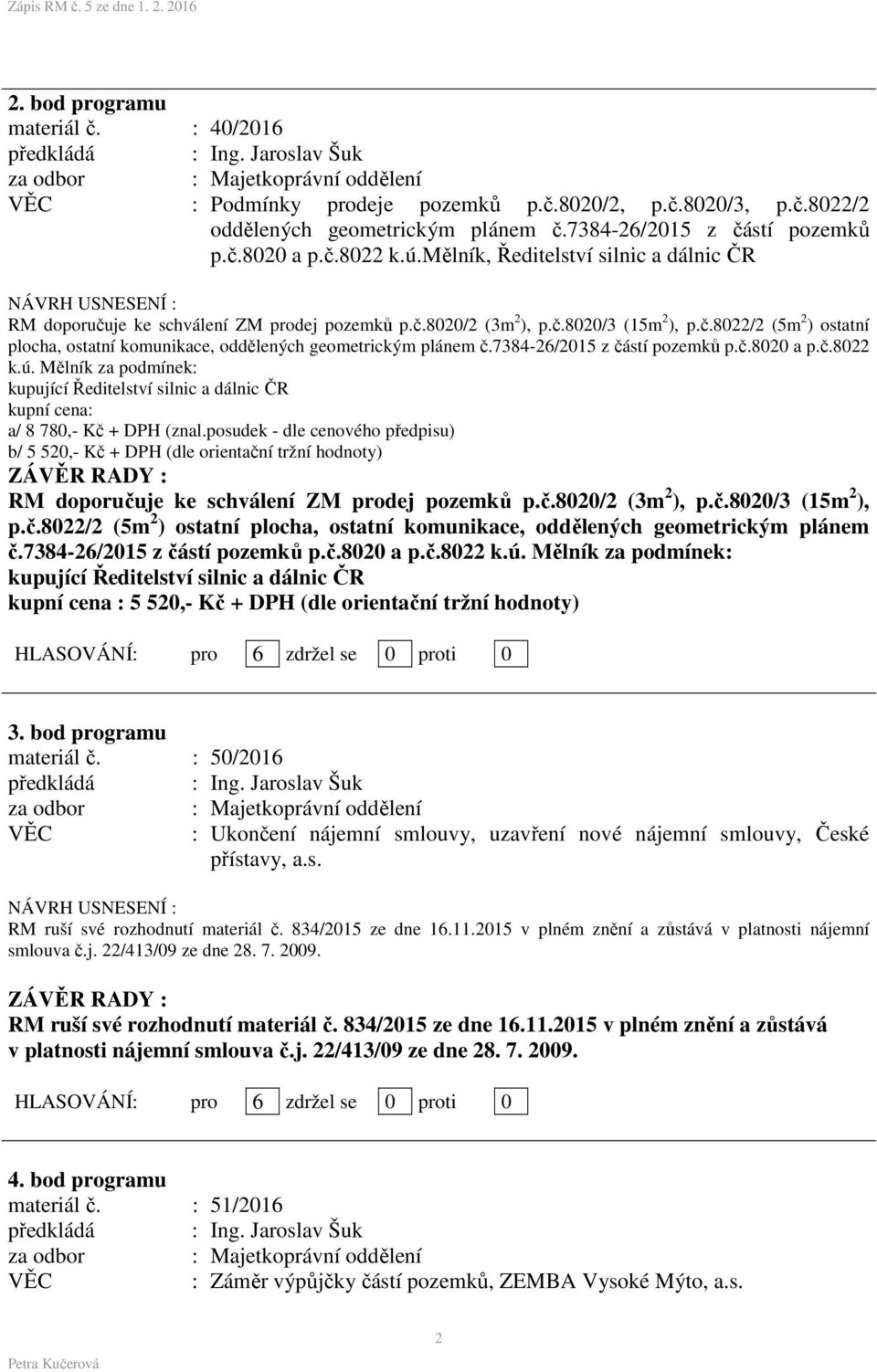 7384-26/2015 z částí pozemků p.č.8020 a p.č.8022 k.ú. Mělník za podmínek: kupující Ředitelství silnic a dálnic ČR kupní cena: a/ 8 780,- Kč + DPH (znal.