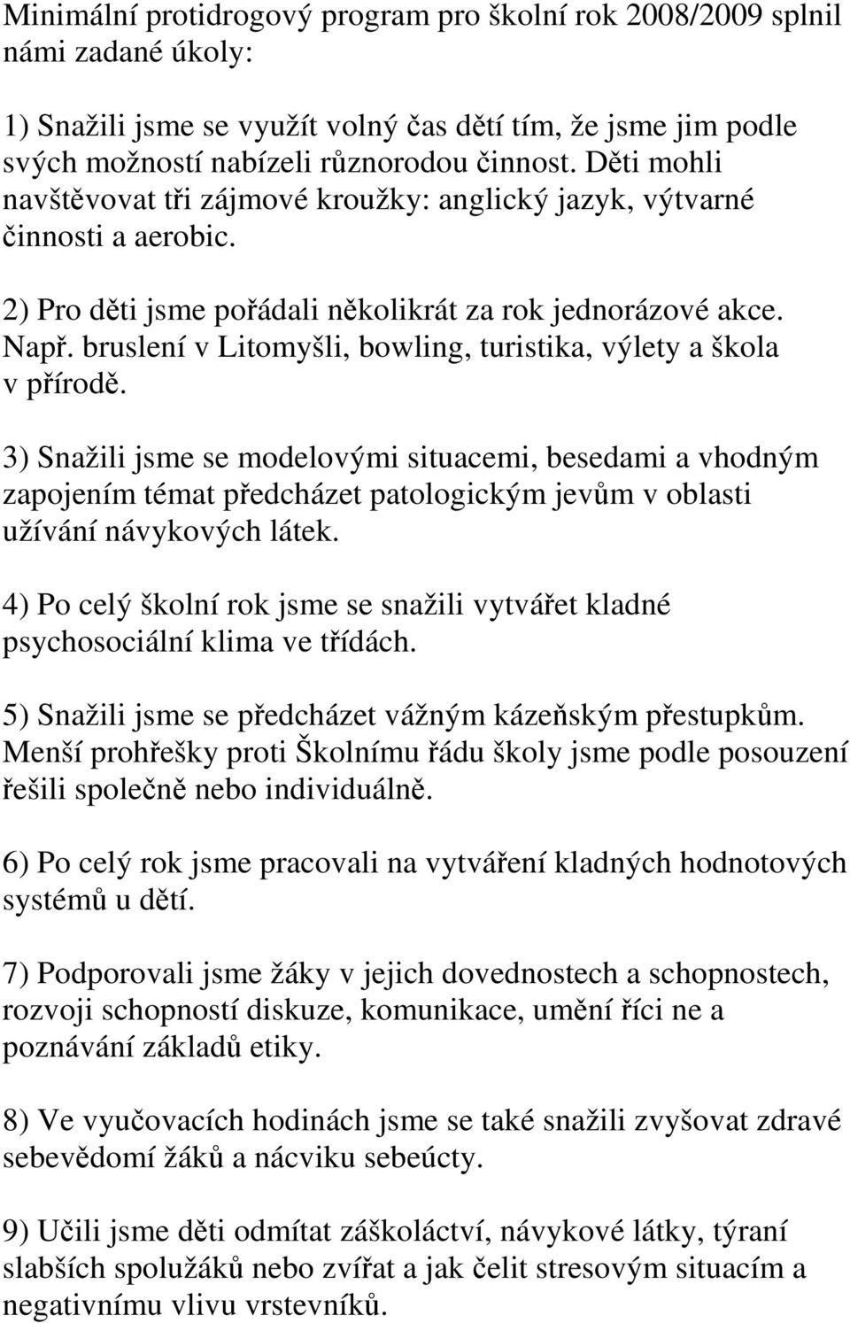 bruslení v Litomyšli, bowling, turistika, výlety a škola v přírodě.