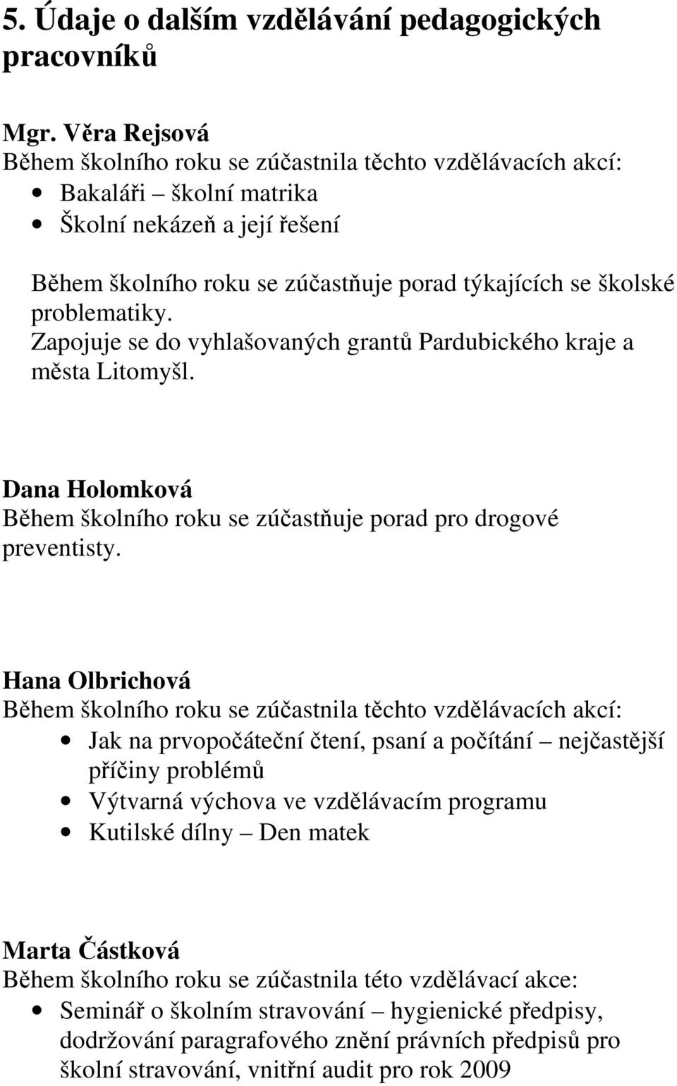 problematiky. Zapojuje se do vyhlašovaných grantů Pardubického kraje a města Litomyšl. Dana Holomková Během školního roku se zúčastňuje porad pro drogové preventisty.