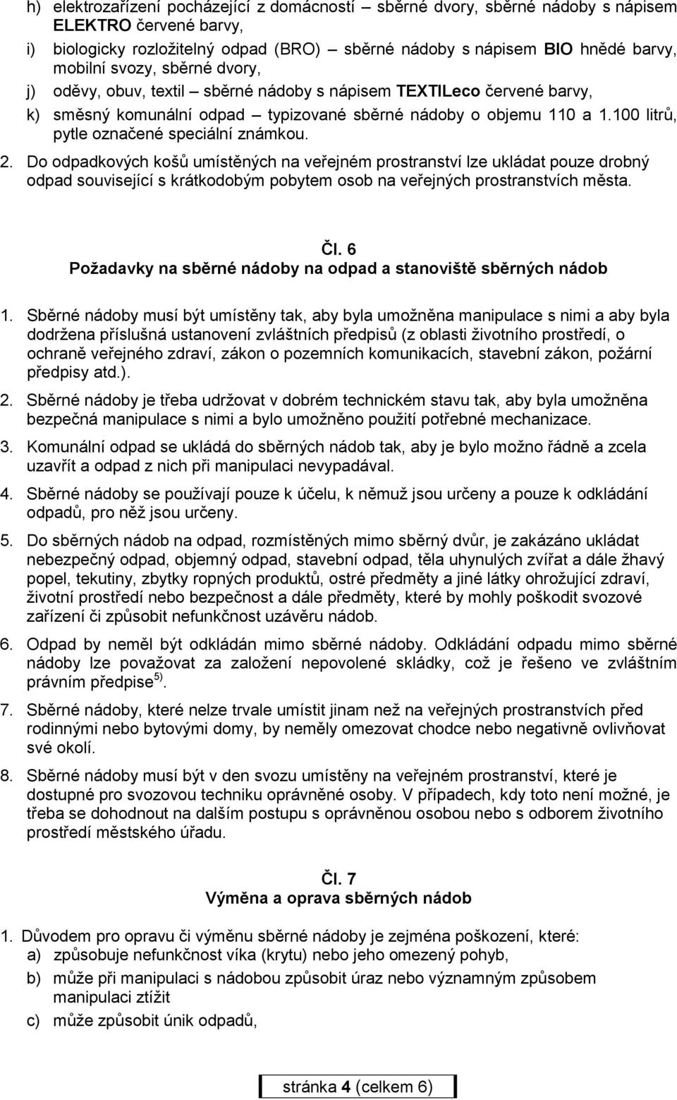 2. Do odpadkových košů umístěných na veřejném prostranství lze ukládat pouze drobný odpad související s krátkodobým pobytem osob na veřejných prostranstvích města. Čl.