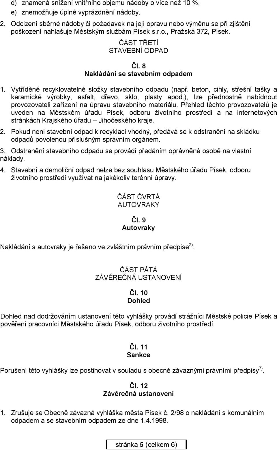 8 Nakládání se stavebním odpadem 1. Vytříděné recyklovatelné složky stavebního odpadu (např. beton, cihly, střešní tašky a keramické výrobky, asfalt, dřevo, sklo, plasty apod.