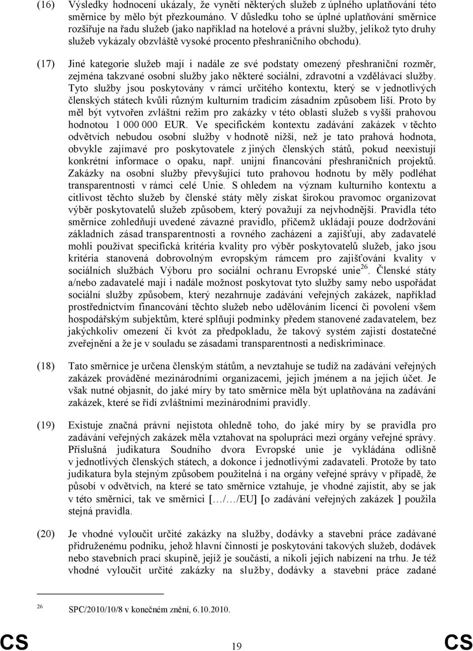 obchodu). (17) Jiné kategorie služeb mají i nadále ze své podstaty omezený přeshraniční rozměr, zejména takzvané osobní služby jako některé sociální, zdravotní a vzdělávací služby.