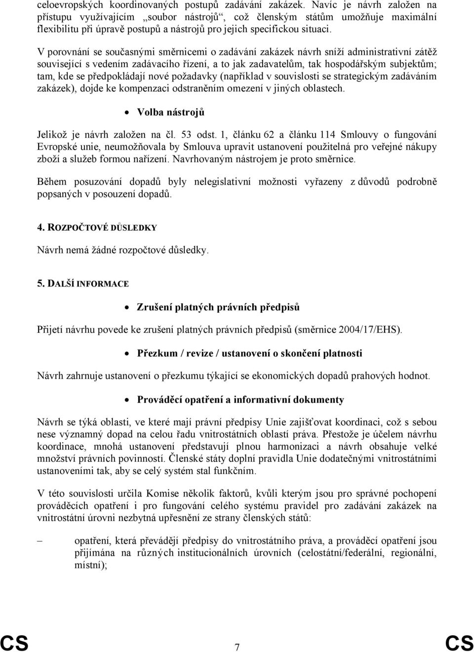 V porovnání se současnými směrnicemi o zadávání zakázek návrh sníží administrativní zátěž související s vedením zadávacího řízení, a to jak zadavatelům, tak hospodářským subjektům; tam, kde se