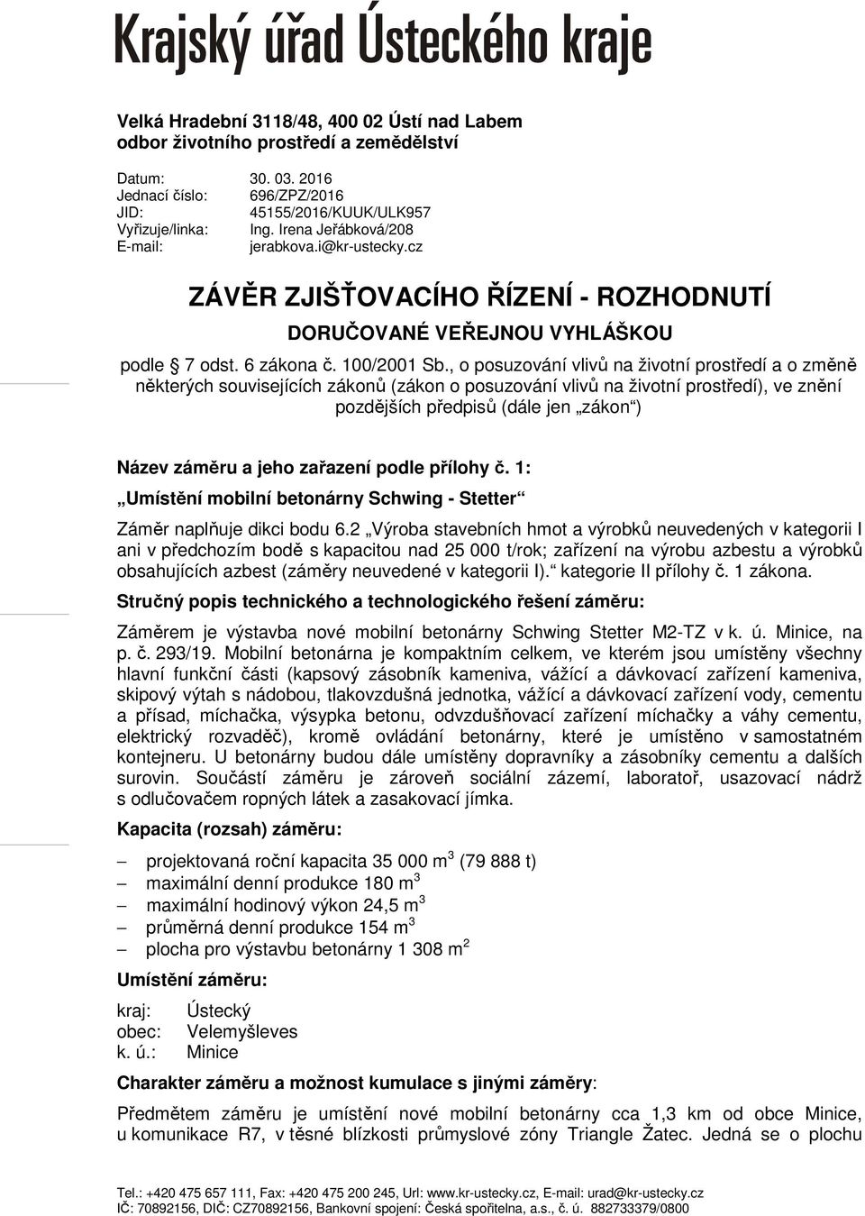 , o posuzování vlivů na životní prostředí a o změně některých souvisejících zákonů (zákon o posuzování vlivů na životní prostředí), ve znění pozdějších předpisů (dále jen zákon ) Název záměru a jeho