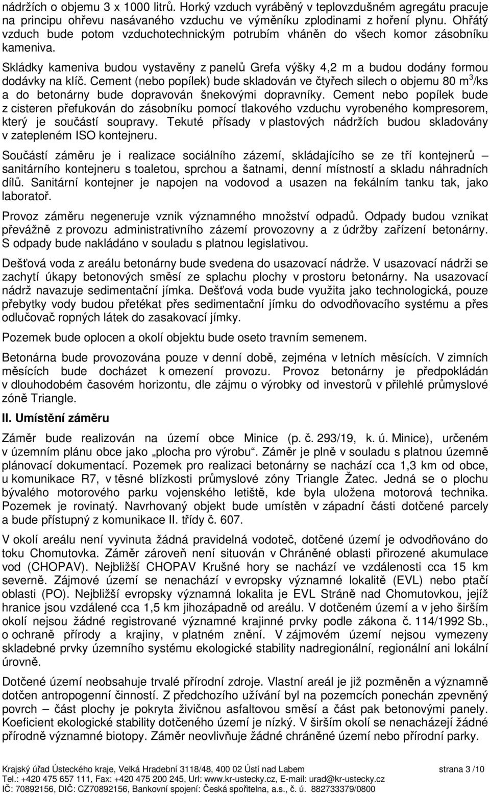 Cement (nebo popílek) bude skladován ve čtyřech silech o objemu 80 m 3 /ks a do betonárny bude dopravován šnekovými dopravníky.