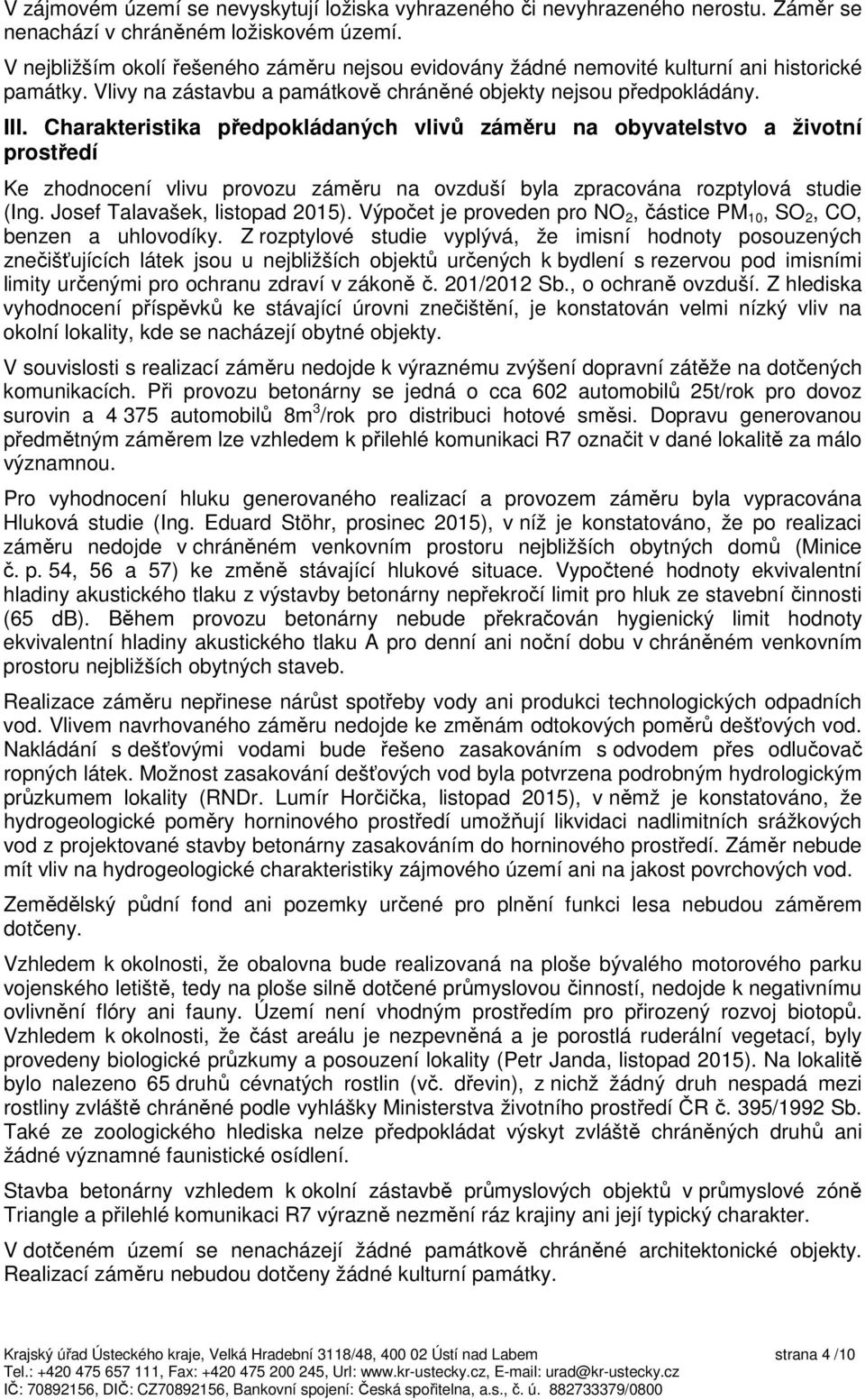 Charakteristika předpokládaných vlivů záměru na obyvatelstvo a životní prostředí Ke zhodnocení vlivu provozu záměru na ovzduší byla zpracována rozptylová studie (Ing. Josef Talavašek, listopad 2015).