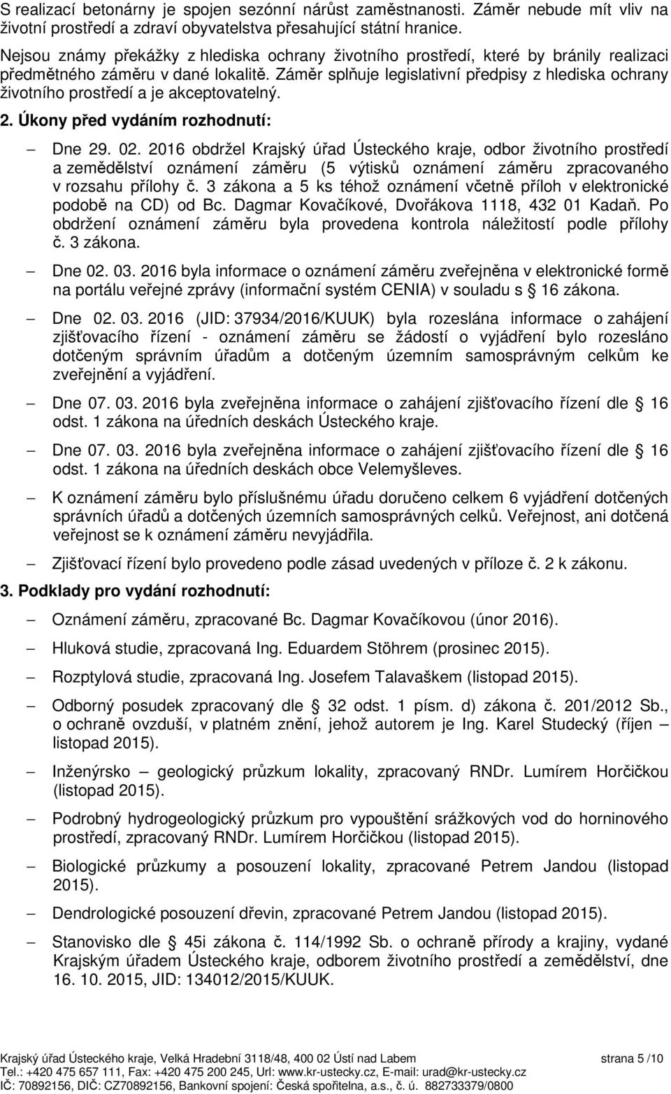 Záměr splňuje legislativní předpisy z hlediska ochrany životního prostředí a je akceptovatelný. 2. Úkony před vydáním rozhodnutí: Dne 29. 02.