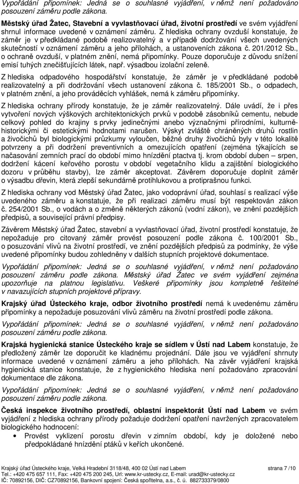 Z hlediska ochrany ovzduší konstatuje, že záměr je v předkládané podobě realizovatelný a v případě dodržování všech uvedených skutečností v oznámení záměru a jeho přílohách, a ustanoveních zákona č.