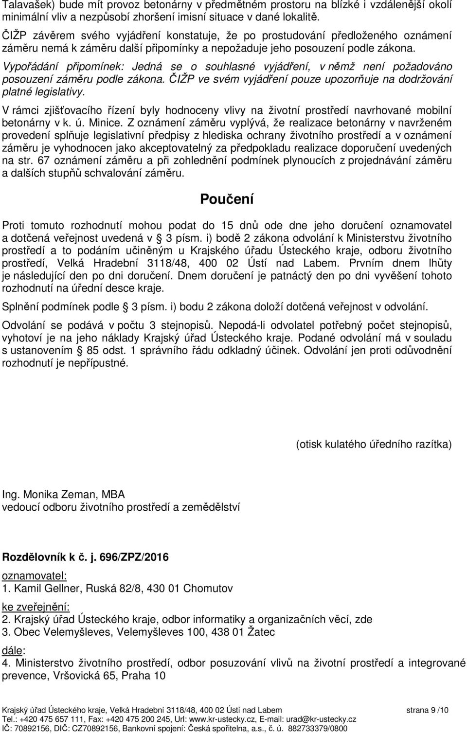 Vypořádání připomínek: Jedná se o souhlasné vyjádření, v němž není požadováno posouzení záměru podle zákona. ČIŽP ve svém vyjádření pouze upozorňuje na dodržování platné legislativy.