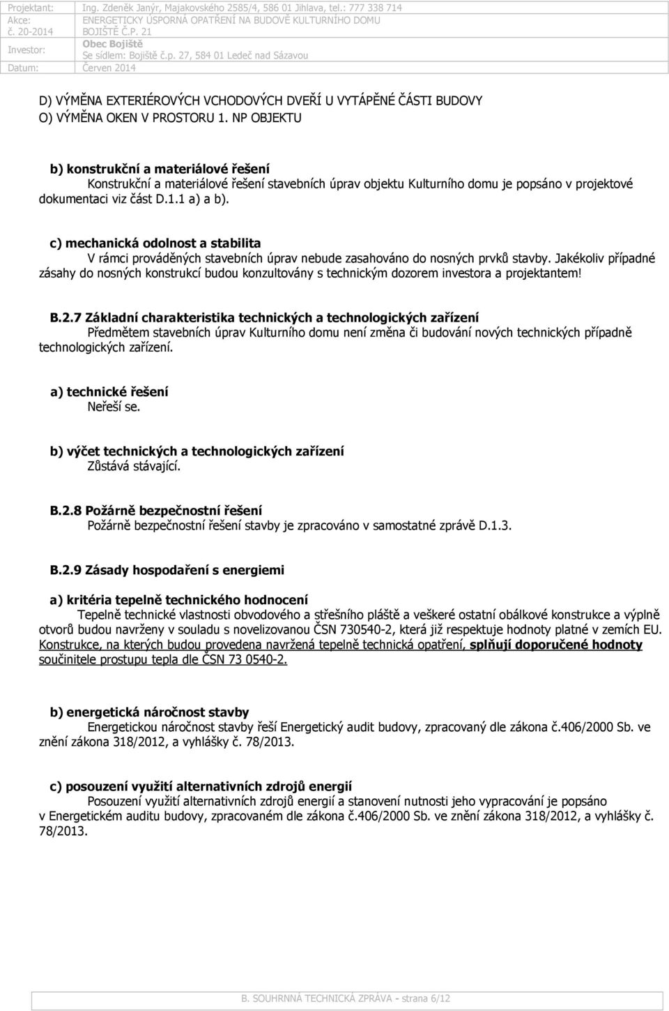 c) mechanická odolnost a stabilita V rámci prováděných stavebních úprav nebude zasahováno do nosných prvků stavby.