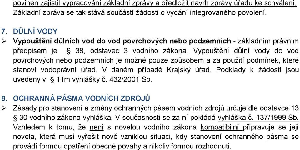 Vypouštění důlní vody do vod povrchových nebo podzemních je možné pouze způsobem a za použití podmínek, které stanoví vodoprávní úřad. V daném případě Krajský úřad.