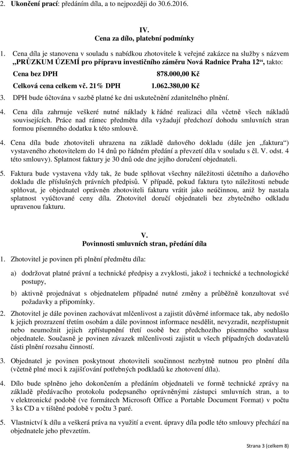 celkem vč. 21% DPH 878.000,00 Kč 1.062.380,00 Kč 3. DPH bude účtována v sazbě platné ke dni uskutečnění zdanitelného plnění. 4.