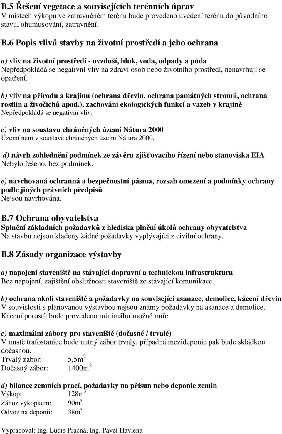 nenavrhují se opatření. b) vliv na přírodu a krajinu (ochrana dřevin, ochrana památných stromů, ochrana rostlin a živočichů apod.