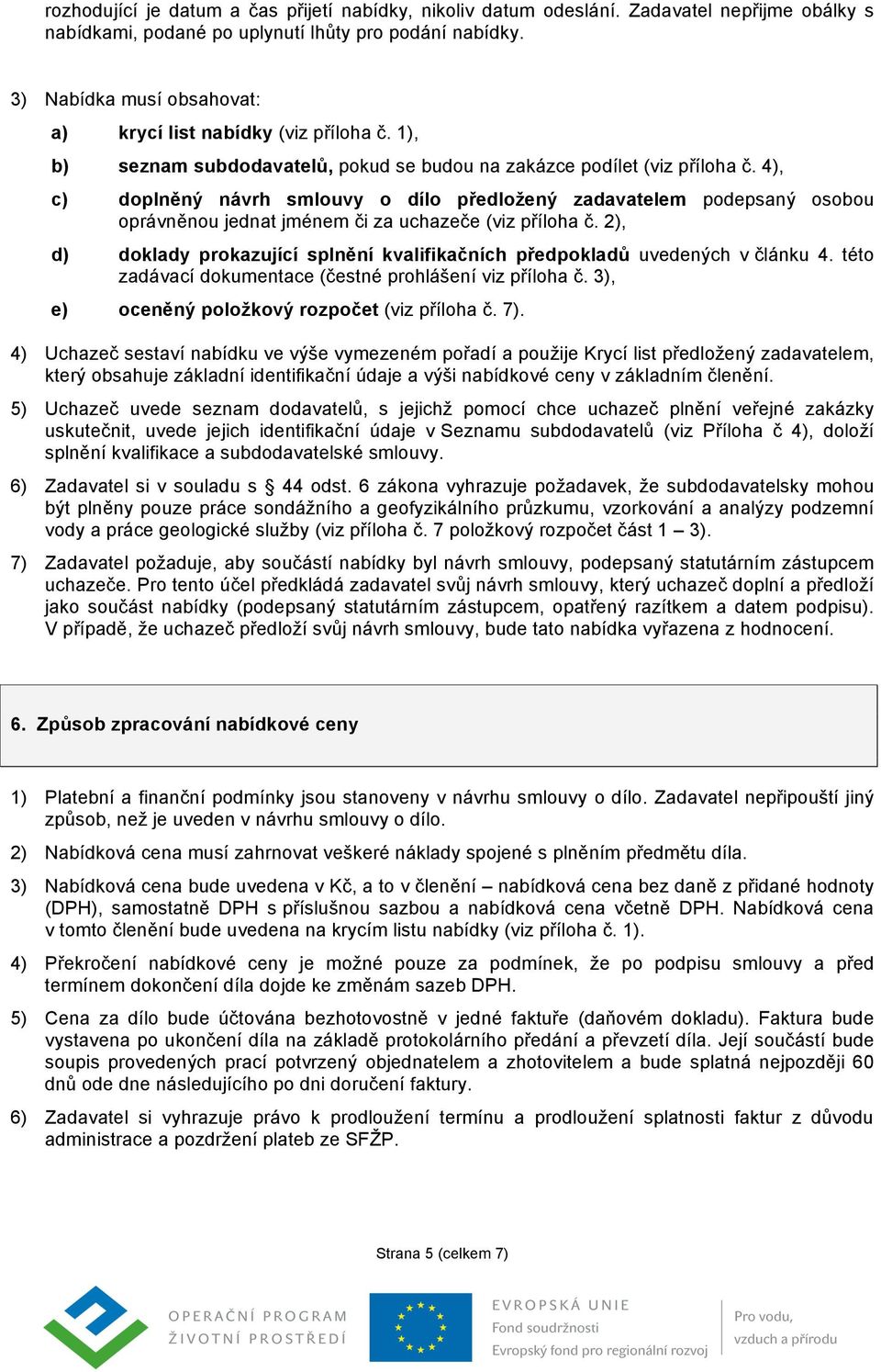 4), c) doplněný návrh smlouvy o dílo předložený zadavatelem podepsaný osobou oprávněnou jednat jménem či za uchazeče (viz příloha č.