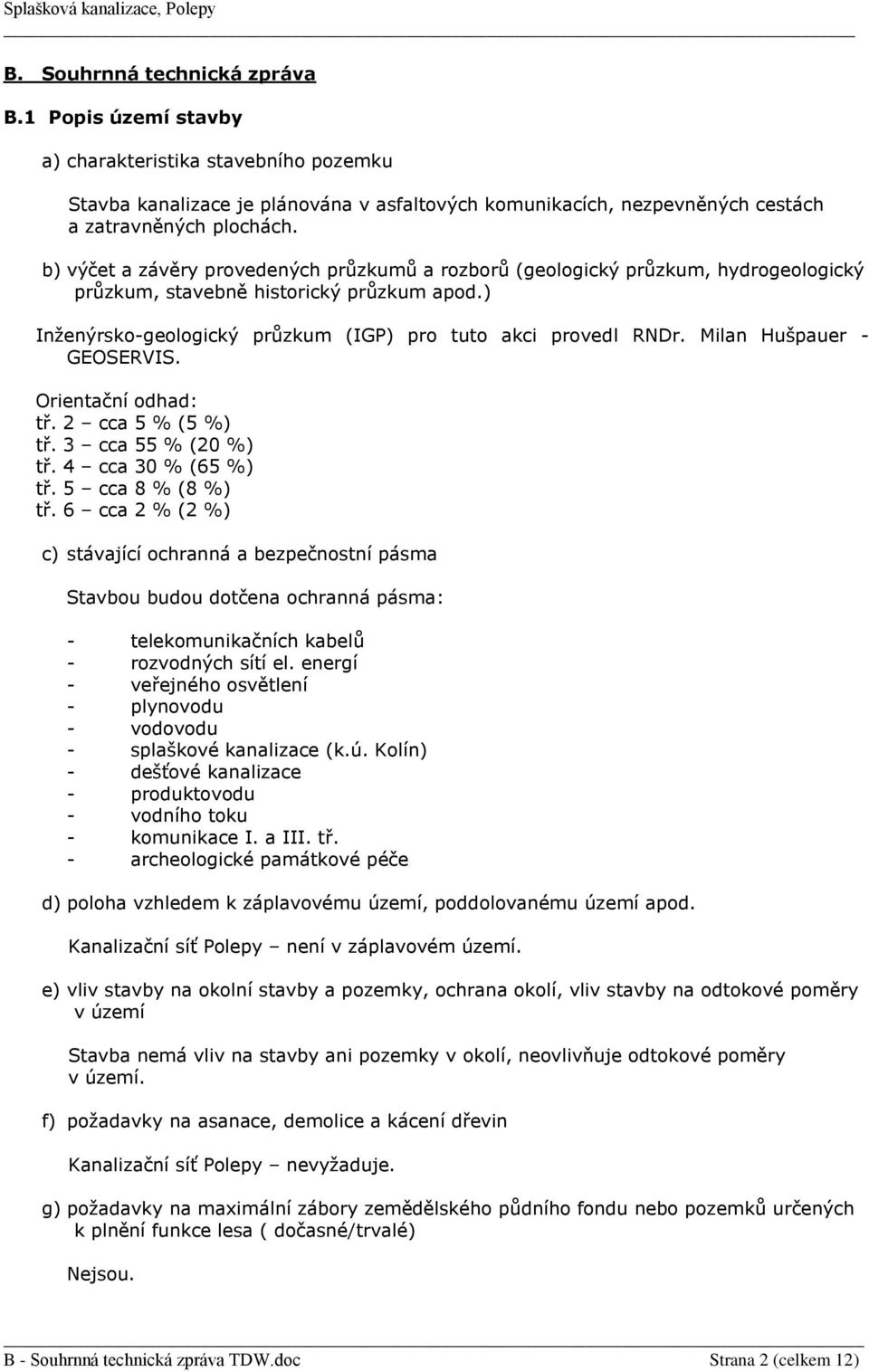 Milan Hušpauer - GEOSERVIS. Orientační odhad: tř. 2 cca 5 % (5 %) tř. 3 cca 55 % (20 %) tř. 4 cca 30 % (65 %) tř. 5 cca 8 % (8 %) tř.