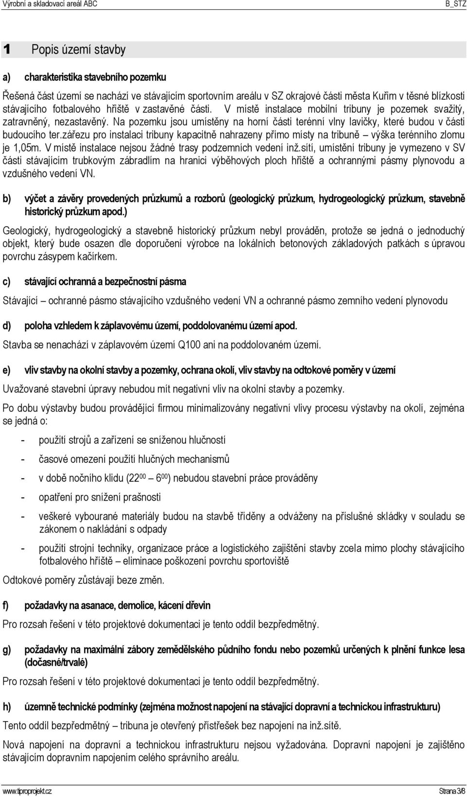 Na pozemku jsou umístěny na horní části terénní vlny lavičky, které budou v části budoucího ter.zářezu pro instalaci tribuny kapacitně nahrazeny přímo místy na tribuně výška terénního zlomu je 1,05m.