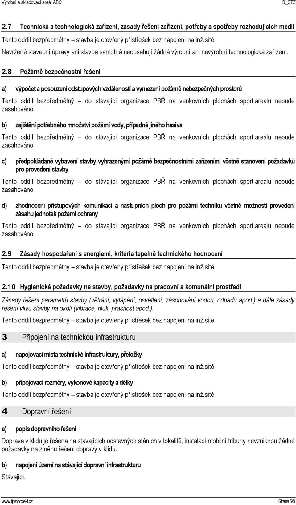 8 Požárně bezpečnostní řešení a) výpočet a posouzení odstupových vzdáleností a vymezení požárně nebezpečných prostorů Tento oddíl bezpředmětný do stávající organizace PBŘ na venkovních plochách sport.