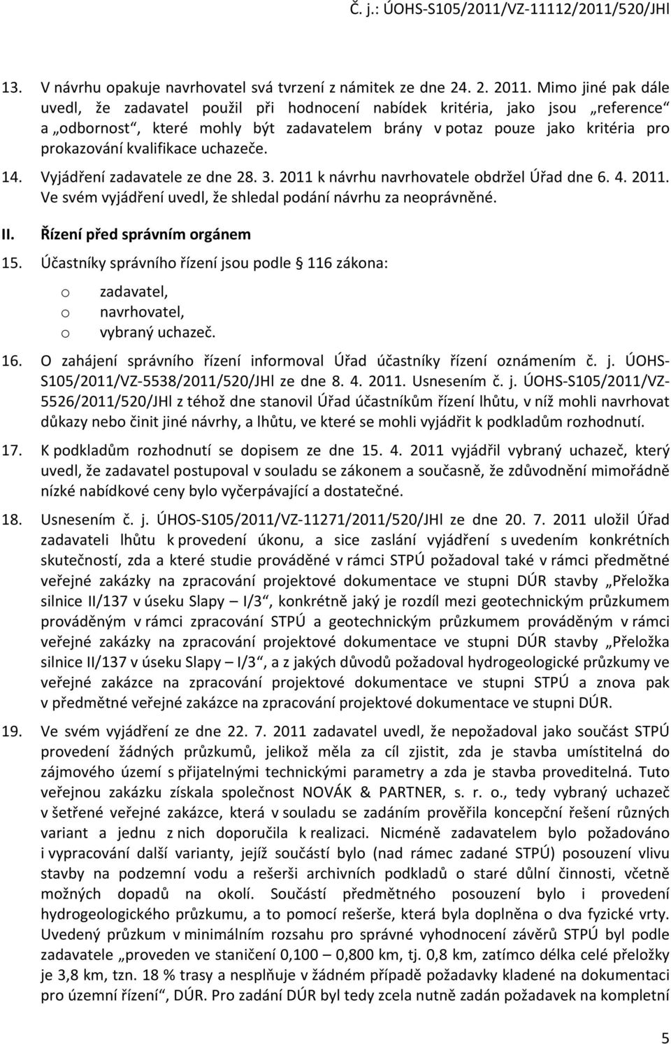 kvalifikace uchazeče. 14. Vyjádření zadavatele ze dne 28. 3. 2011 k návrhu navrhovatele obdržel Úřad dne 6. 4. 2011. Ve svém vyjádření uvedl, že shledal podání návrhu za neoprávněné. II.