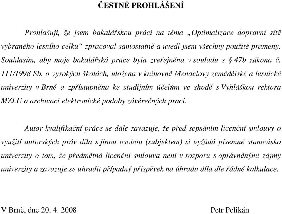 o vysokých školách, uložena v knihovně Mendelovy zemědělské a lesnické univerzity v Brně a zpřístupněna ke studijním účelům ve shodě s Vyhláškou rektora MZLU o archivaci elektronické podoby