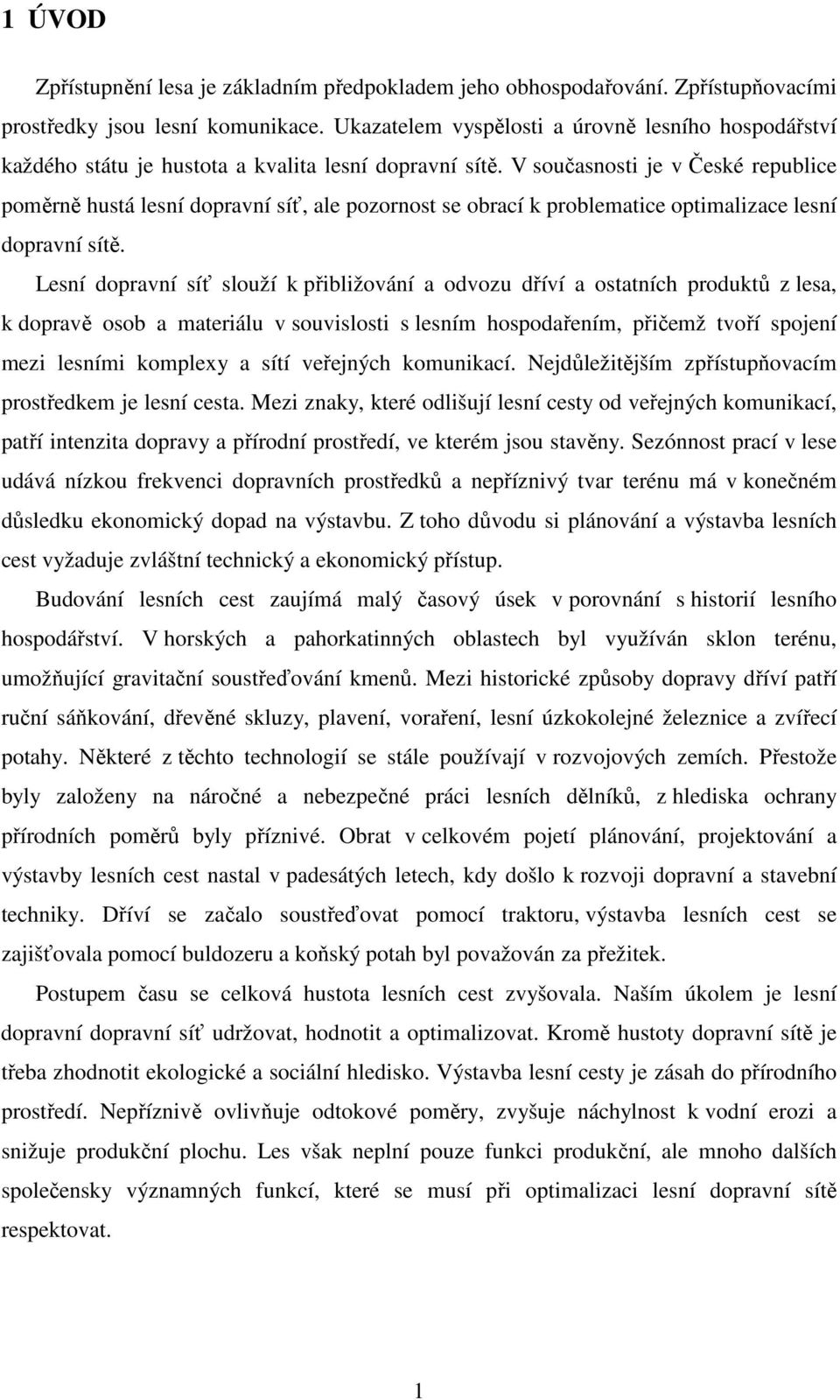 V současnosti je v České republice poměrně hustá lesní dopravní síť, ale pozornost se obrací k problematice optimalizace lesní dopravní sítě.