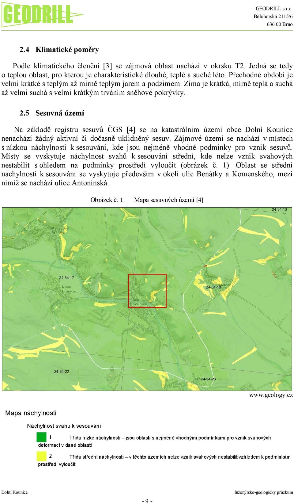 5 Sesuvná území Na základě registru sesuvů ČGS [4] se na katastrálním území obce nenachází žádný aktivní či dočasně uklidněný sesuv.