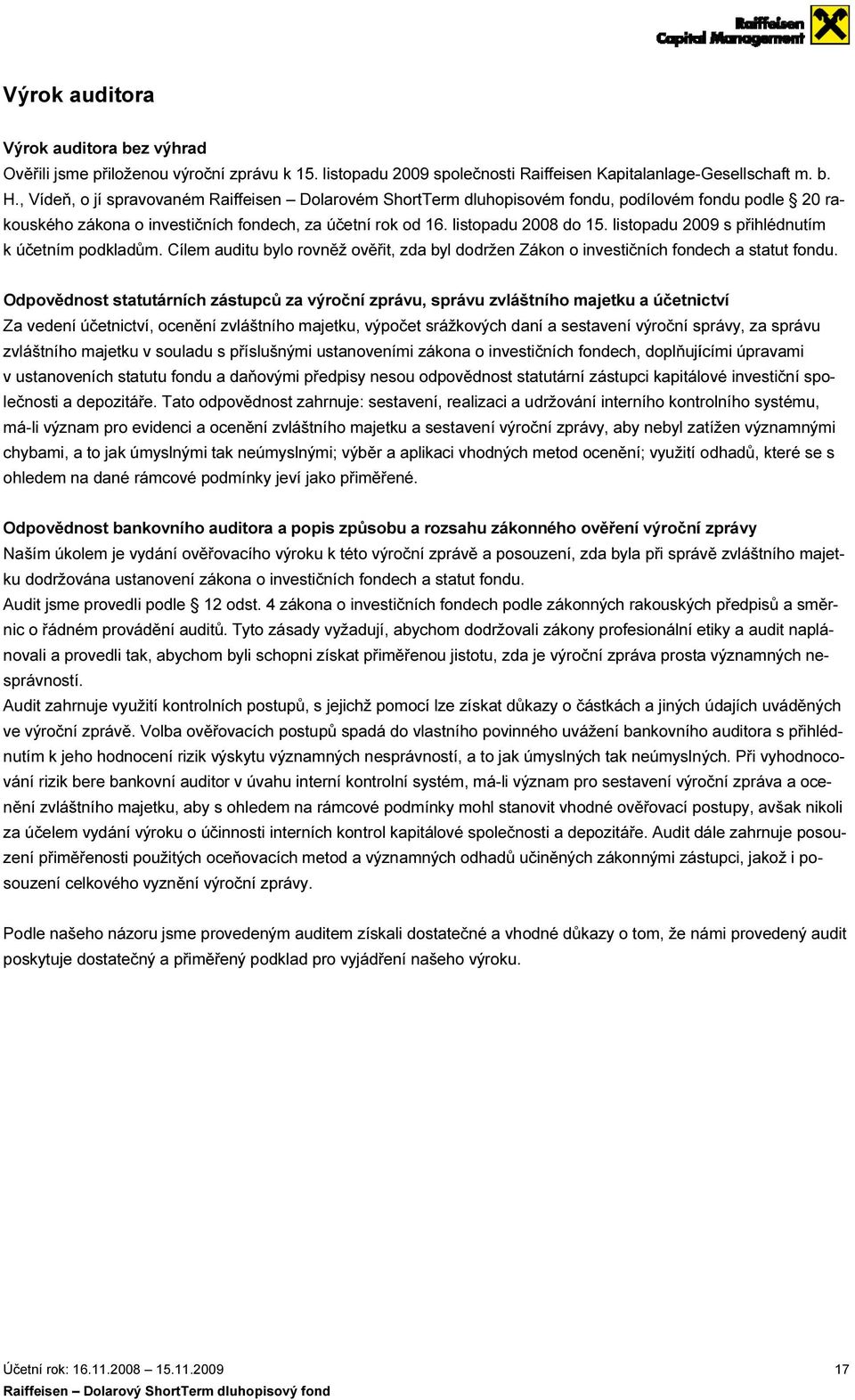 listopadu 2009 s přihlédnutím k účetním podkladům. Cílem auditu bylo rovněž ověřit, zda byl dodržen Zákon o investičních fondech a statut fondu.