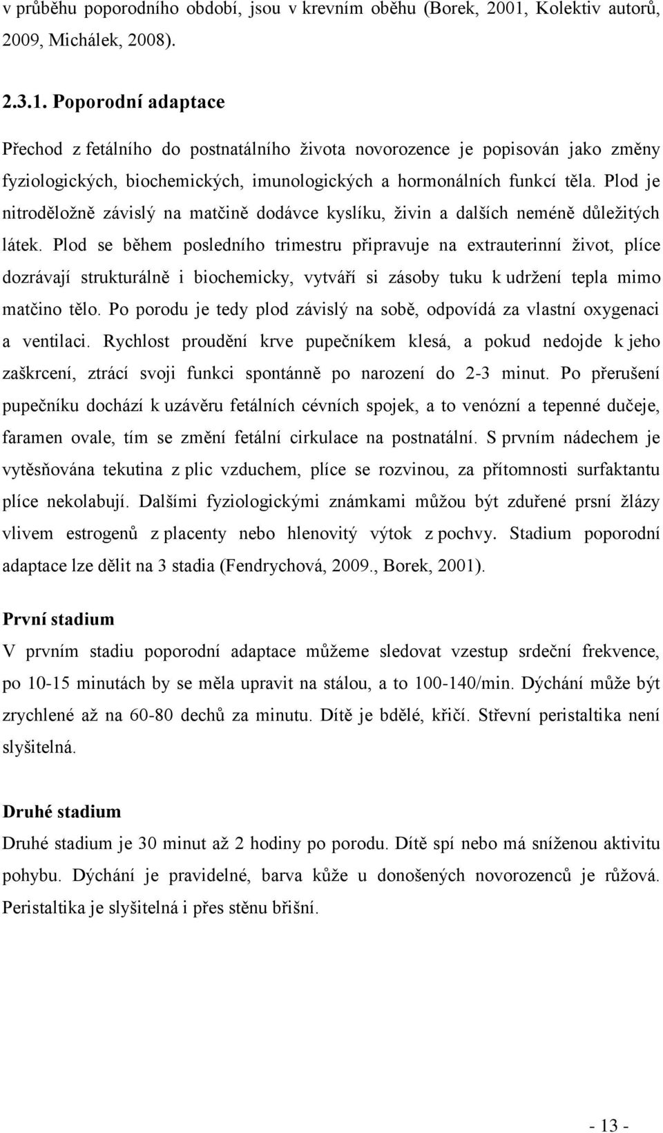 Poporodní adaptace Přechod z fetálního do postnatálního života novorozence je popisován jako změny fyziologických, biochemických, imunologických a hormonálních funkcí těla.