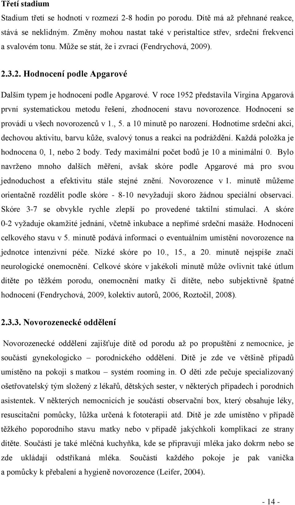 V roce 1952 představila Virgina Apgarová první systematickou metodu řešení, zhodnocení stavu novorozence. Hodnocení se provádí u všech novorozenců v 1., 5. a 10 minutě po narození.