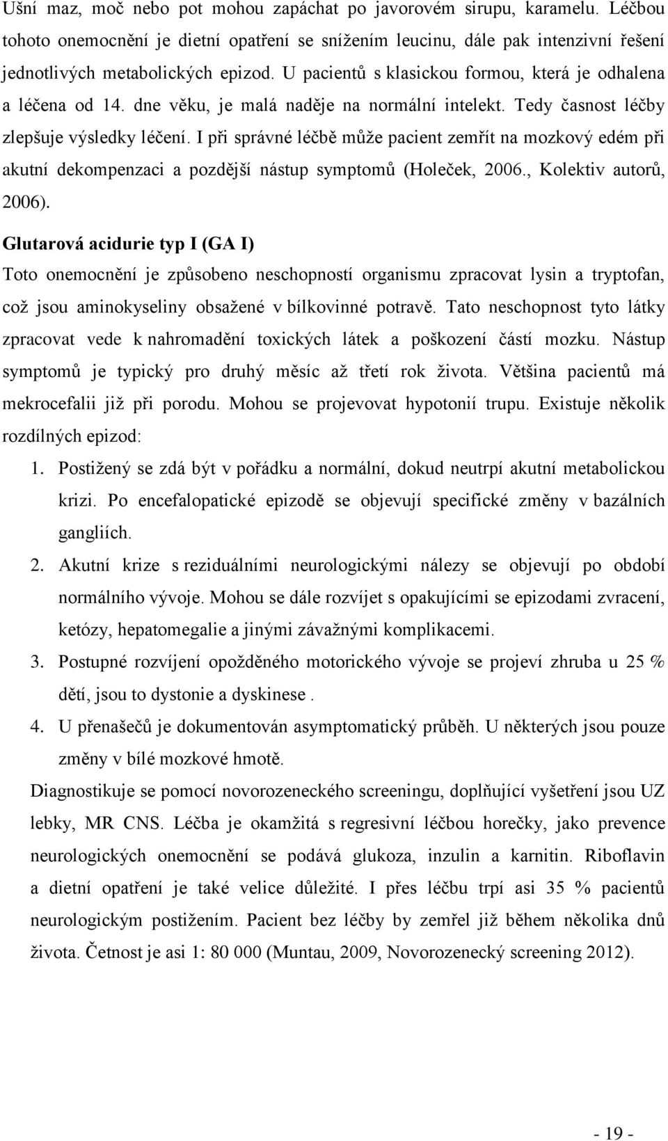 I při správné léčbě může pacient zemřít na mozkový edém při akutní dekompenzaci a pozdější nástup symptomů (Holeček, 2006., Kolektiv autorů, 2006).