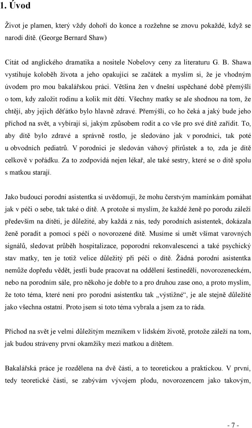 Shawa vystihuje koloběh života a jeho opakující se začátek a myslím si, že je vhodným úvodem pro mou bakalářskou práci.
