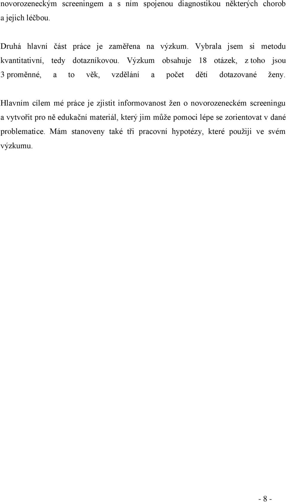 Výzkum obsahuje 18 otázek, z toho jsou 3 proměnné, a to věk, vzdělání a počet dětí dotazované ženy.