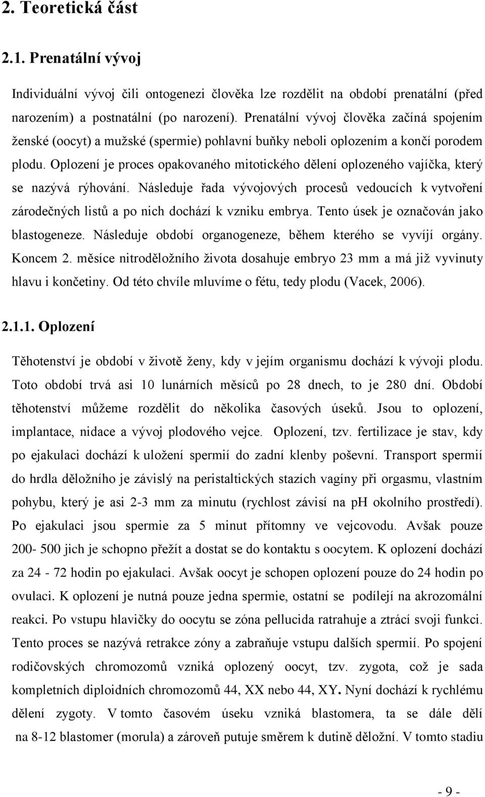 Oplození je proces opakovaného mitotického dělení oplozeného vajíčka, který se nazývá rýhování.