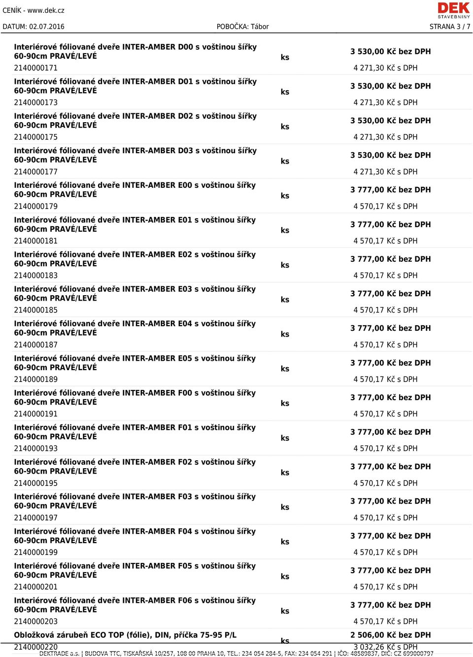 271,30 Kč s DPH Interiérové fóliované dveře INTER-AMBER D02 s voštinou šířky 2140000175 4 271,30 Kč s DPH Interiérové fóliované dveře INTER-AMBER D03 s voštinou šířky 2140000177 4 271,30 Kč s DPH