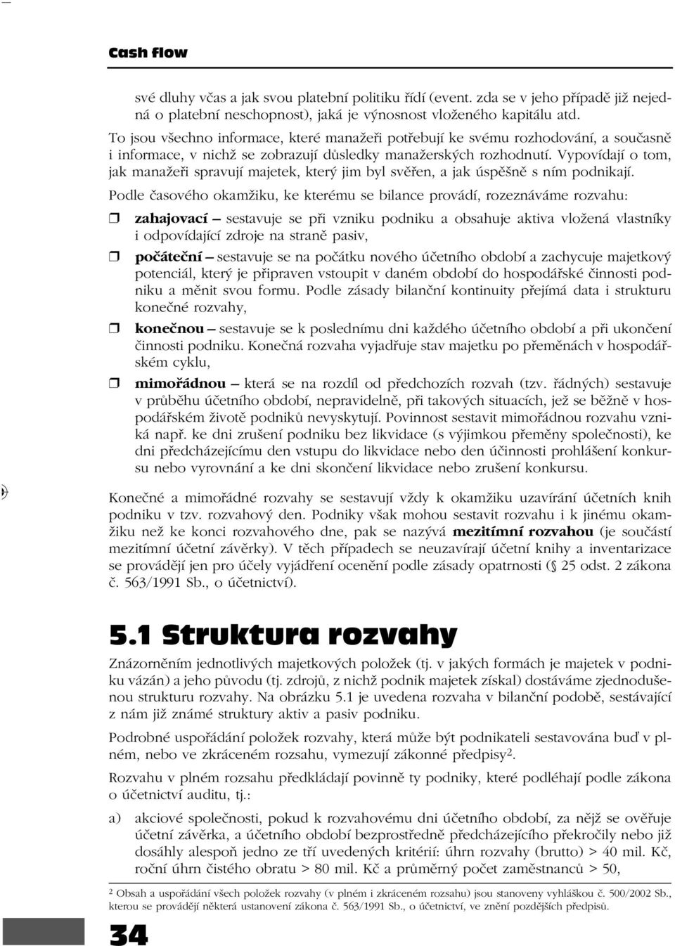 Vy po ví da jí o tom, jak ma na že ři spra vu jí ma je tek, kte rý jim byl svě řen, a jak úspěš ně s ním pod ni ka jí.