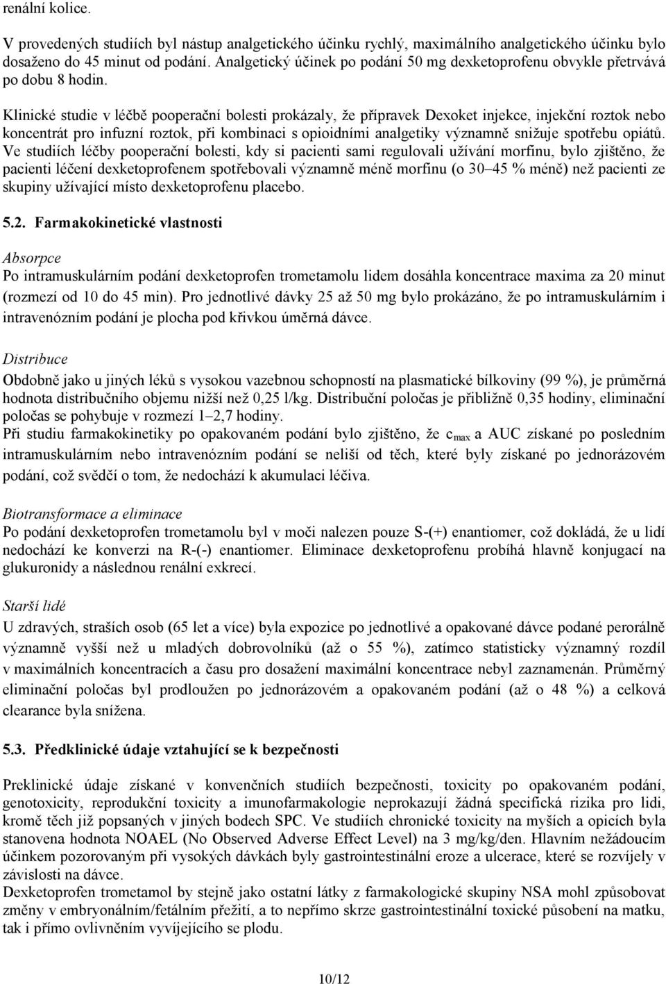 Klinické studie v léčbě pooperační bolesti prokázaly, že přípravek Dexoket injekce, injekční roztok nebo koncentrát pro infuzní roztok, při kombinaci s opioidními analgetiky významně snižuje spotřebu