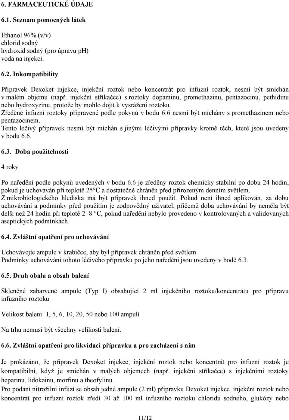 injekční stříkačce) s roztoky dopaminu, promethazinu, pentazocinu, pethidinu nebo hydroxyzinu, protože by mohlo dojít k vysrážení roztoku. Zředěné infuzní roztoky připravené podle pokynů v bodu 6.