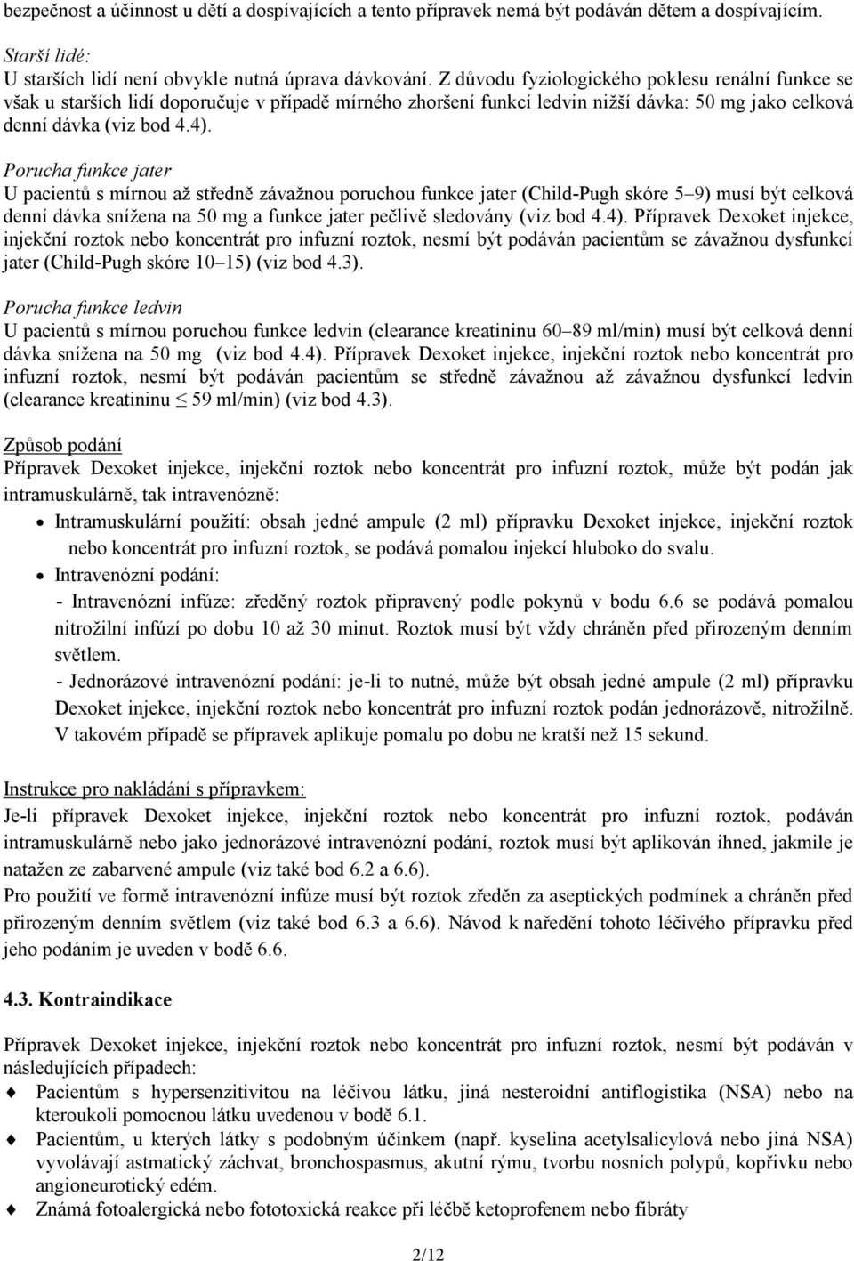 Porucha funkce jater U pacientů s mírnou až středně závažnou poruchou funkce jater (Child-Pugh skóre 5 9) musí být celková denní dávka snížena na 50 mg a funkce jater pečlivě sledovány (viz bod 4.4).