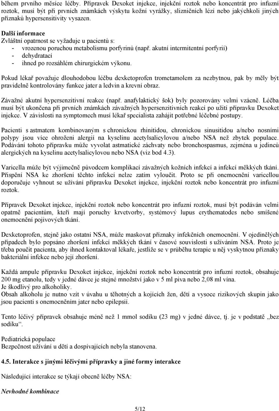 vysazen. Další informace Zvláštní opatrnost se vyžaduje u pacientů s: - vrozenou poruchou metabolismu porfyrinů (např.