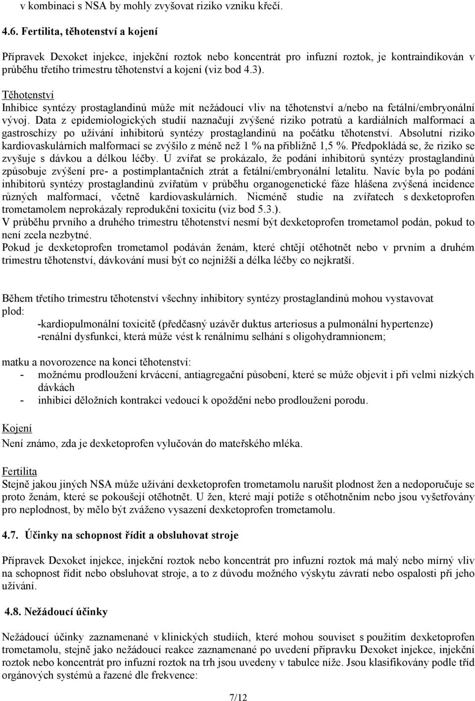 Těhotenství Inhibice syntézy prostaglandinů může mít nežádoucí vliv na těhotenství a/nebo na fetální/embryonální vývoj.