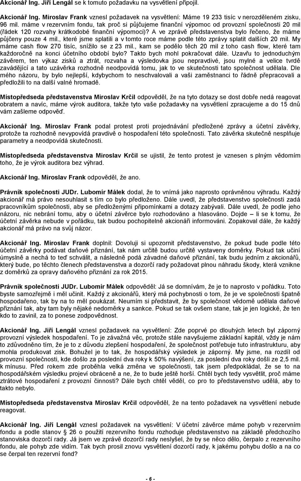 A ve zprávě představenstva bylo řečeno, že máme půjčeny pouze 4 mil., které jsme splatili a v tomto roce máme podle této zprávy splatit dalších 20 mil.