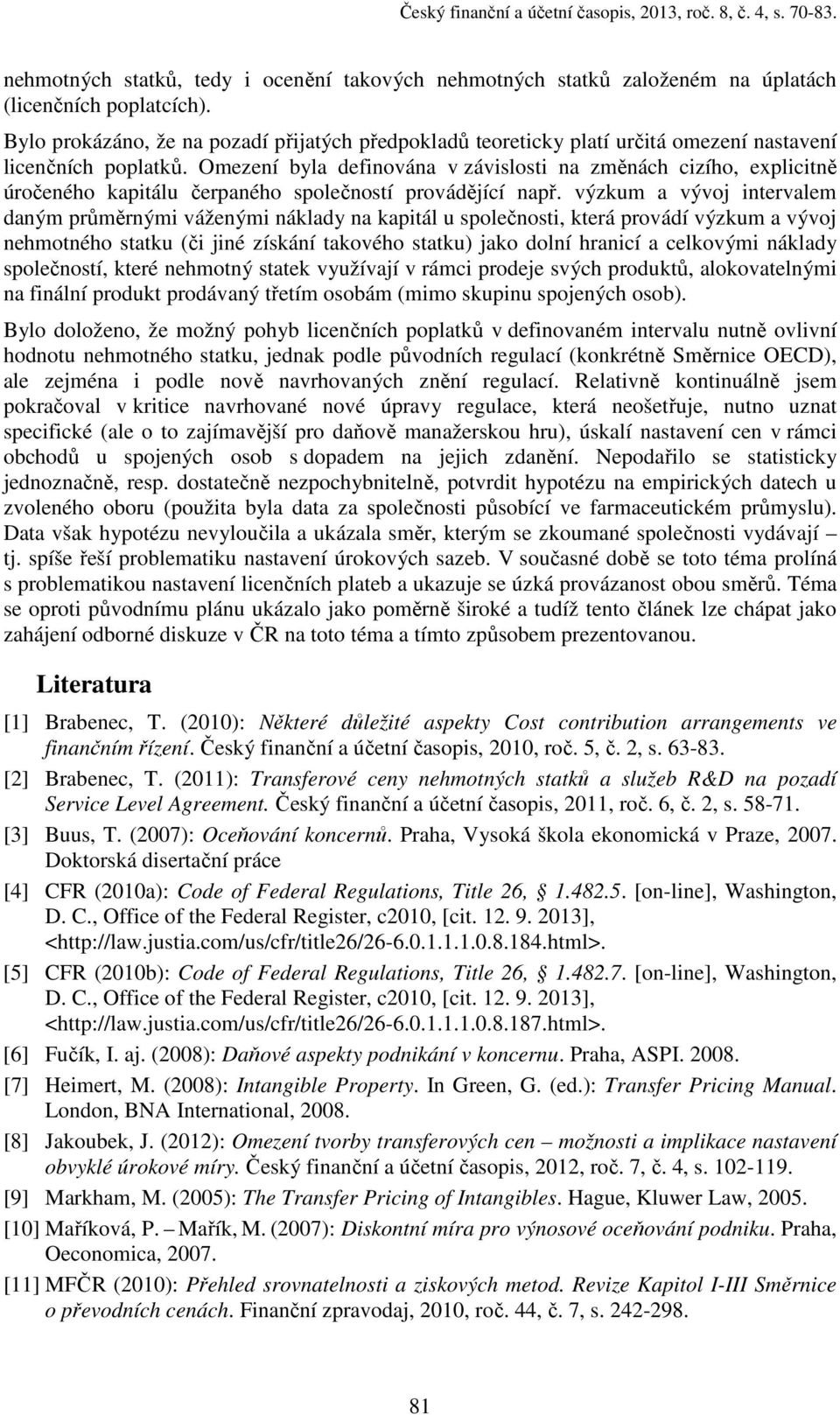 Omezeí byla defováa v závslost a změách czího, explctě úročeého kaptálu čerpaého společostí prováděící apř.