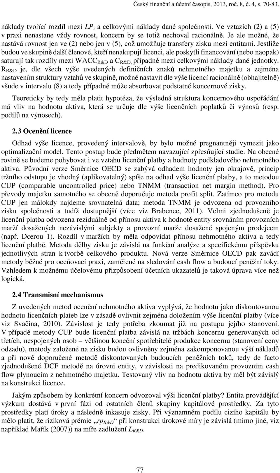 Jestlže budou ve skupě další čleové, kteří eakupuí lcec, ale poskytl facováí (ebo aopak) saturuí tak rozdíly mez WACC a C, případě mez celkovým áklady daé edotky.