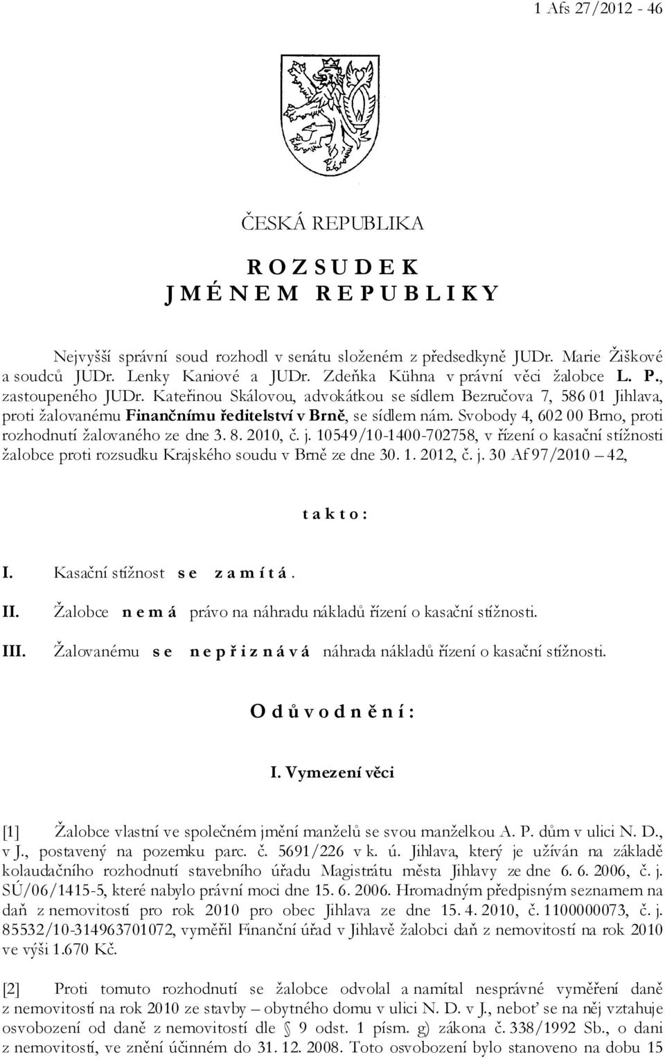Svobody 4, 602 00 Brno, proti rozhodnutí žalovaného ze dne 3. 8. 2010, č. j. 10549/10-1400-702758, v řízení o kasační stížnosti žalobce proti rozsudku Krajského soudu v Brně ze dne 30. 1. 2012, č. j. 30 Af 97/2010 42, t a k t o : I.